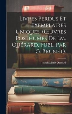 Livres Perdus Et Exemplaires Uniques. (OEuvres Posthumes De J.M. Quérard, Publ. Par G. Brunet). - Quérard, Joseph Marie