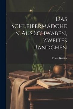 Das Schleifermädchen aus Schwaben, Zweites Bändchen - Kratter, Franz