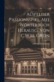 Alsfelder Passionsspiel, Mit Wörterbuch Herausg. Von C.W.M. Grein