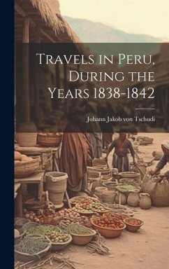 Travels in Peru, During the Years 1838-1842 - Johann Jakob Von, Tschudi