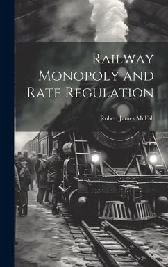 Railway Monopoly and Rate Regulation - McFall, Robert James