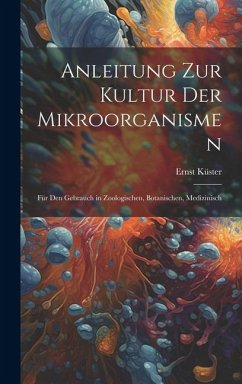 Anleitung zur Kultur der Mikroorganismen - Küster, Ernst