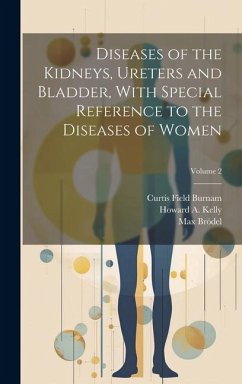 Diseases of the Kidneys, Ureters and Bladder, With Special Reference to the Diseases of Women; Volume 2 - Burnam, Curtis Field; Kelly, Howard A; Brödel, Max