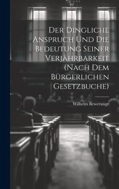 Der Dingliche Anspruch Und Die Bedeutung Seiner Verjährbarkeit (Nach Dem Bürgerlichen Gesetzbuche) - Bewerunge, Wilhelm