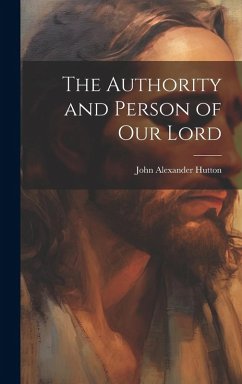 The Authority and Person of Our Lord - Hutton, John Alexander