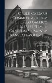 C. Julii Caesaris Commentariorum De Bello Gallico Libri Septem In Graecum Sermonem Translati, Volume 1...