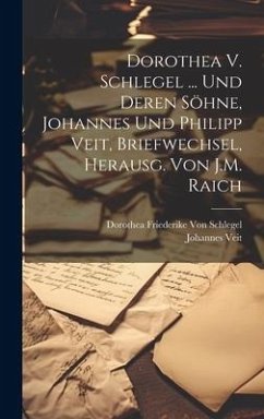 Dorothea V. Schlegel ... Und Deren Söhne, Johannes Und Philipp Veit, Briefwechsel, Herausg. Von J.M. Raich - Veit, Johannes; Schlegel, Dorothea Friederike von