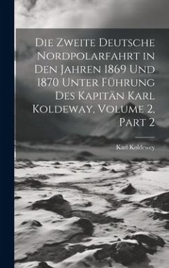 Die Zweite Deutsche Nordpolarfahrt in Den Jahren 1869 Und 1870 Unter Führung Des Kapitän Karl Koldeway, Volume 2, part 2 - Koldewey, Karl