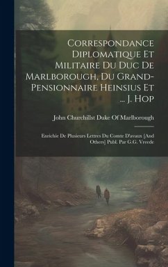 Correspondance Diplomatique Et Militaire Du Duc De Marlborough, Du Grand-Pensionnaire Heinsius Et ... J. Hop; Enrichie De Plusieurs Lettres Du Comte D'avaux [And Others] Publ. Par G.G. Vreede