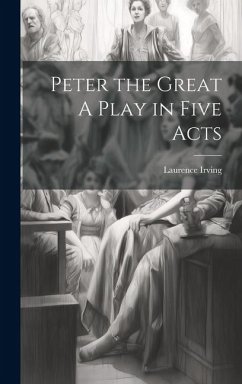 Peter the Great A Play in Five Acts - Irving, Laurence