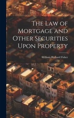 The law of Mortgage and Other Securities Upon Property - Fisher, William Richard