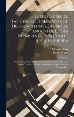 Tables De Sinus, Tangentes, Et Secantes, Et De Logarithmes Des Sinus, Tangentes, Et Des Nombres Depuis L'unité Jusques À 10000 - Vlacq, Adriaan; Briggs, Henry