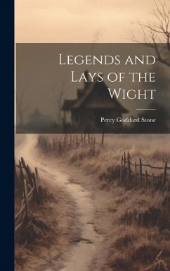Legends and Lays of the Wight - Stone, Percy Goddard