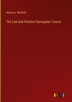 The Law and Practice Surrogates' Courts - Redfield, Amasa A.