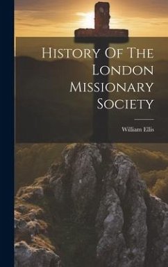 History Of The London Missionary Society - Ellis, William