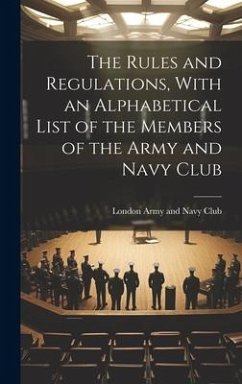 The Rules and Regulations, With an Alphabetical List of the Members of the Army and Navy Club