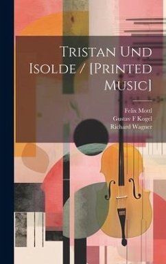 Tristan Und Isolde / [printed Music] - Wagner, Richard; Mottl, Felix; F, Kogel Gustav