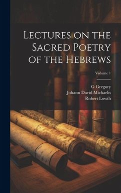 Lectures on the Sacred Poetry of the Hebrews; Volume 1 - Lowth, Robert; Michaelis, Johann David; Gregory, G.