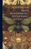 Die Käfer der Mark Brandenburg. Erster Band. Erste Abtheilung.