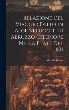 Relazione Del Viaggio Fatto in Alcuni Luoghi Di Abruzzo Citeriore Nella Etate Del 1831 - Tenore, Michele