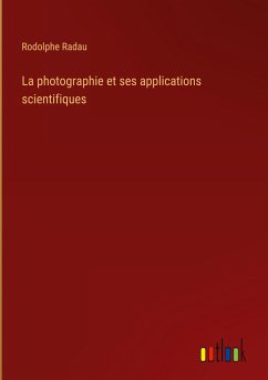 La photographie et ses applications scientifiques - Radau, Rodolphe