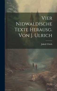 Vier Nidwaldische Texte Herausg. Von J. Ulrich - Ulrich, Jakob