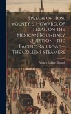 Speech of Hon. Volney E. Howard, of Texas, on the Mexican Boundary Question--the Pacific Railroad--the Collins Steamers