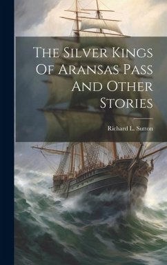 The Silver Kings Of Aransas Pass And Other Stories - Sutton, Richard L