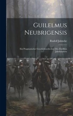 Guilelmus Neubrigensis; ein pragmatischer Geschichtsschreiber des zwölften Jahrhunderts - Jahncke, Rudolf