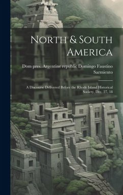 North & South America; a Discourse Delivered Before the Rhode Island Historical Society, Dec. 27, 18 - Argentine Republic Domingo Faustino S