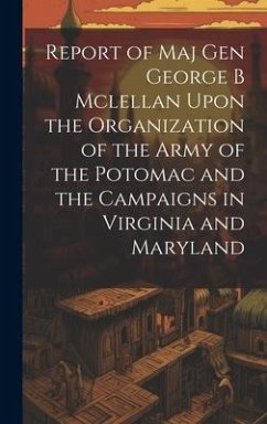 Report of Maj Gen George B Mclellan Upon the Organization of the Army of the Potomac and the Campaigns in Virginia and Maryland - Anonymous
