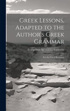 Greek Lessons, Adapted to the Author's Greek Grammar - Sophocles, Evangelinus Apostolides