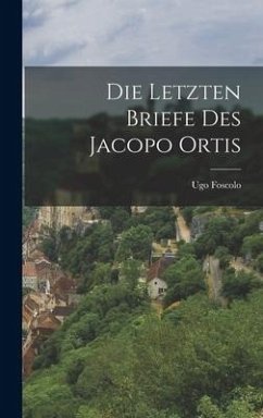 Die Letzten Briefe Des Jacopo Ortis - Foscolo, Ugo