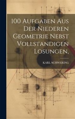 100 Aufgaben Aus Der Niederen Geometrie Nebst Vollstandigen Losungen, - Schwering, Karl