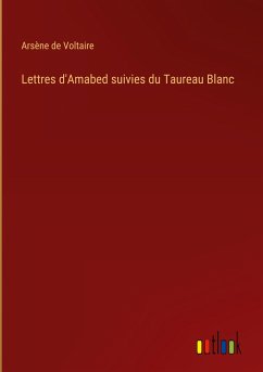 Lettres d'Amabed suivies du Taureau Blanc - Voltaire, Arsène de