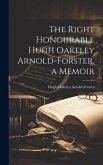 The Right Honourable Hugh Oakeley Arnold-Forster, a Memoir