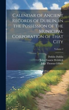 Calendar of Ancient Records of Dublin, in the Possession of the Municipal Corporation of That City; Volume 2 - Gilbert, John Thomas; Gilbert, Rosa Mulholland; Weldrick, John Francis