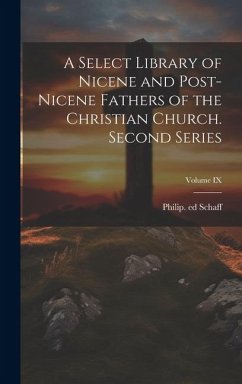 A Select Library of Nicene and Post-Nicene Fathers of the Christian Church. Second Series; Volume IX - Ed, Schaff Philip