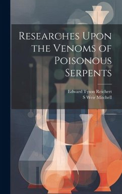 Researches Upon the Venoms of Poisonous Serpents - Reichert, Edward Tyson; Mitchell, S Weir