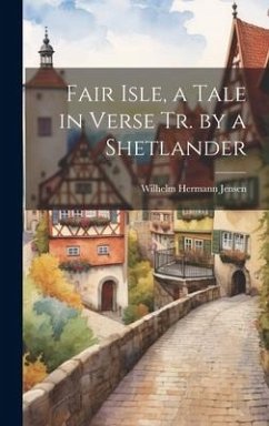 Fair Isle, a Tale in Verse Tr. by a Shetlander - Jensen, Wilhelm Hermann