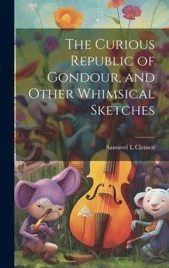 The Curious Republic of Gondour, and Other Whimsical Sketches - Twain, Mark