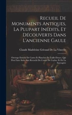 Recueil De Monuments Antiques, La Plupart Inédits, Et Découverts Dans L'ancienne Gaule - de la Vincelle, Claude Madeleine Griv