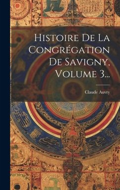 Histoire De La Congrégation De Savigny, Volume 3... - (Prieur, Claude Auvry