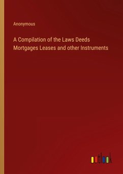 A Compilation of the Laws Deeds Mortgages Leases and other Instruments - Anonymous