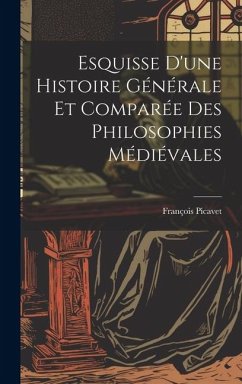 Esquisse D'une Histoire Générale et Comparée des Philosophies Médiévales - Picavet, François