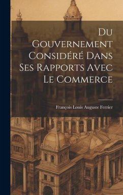 Du Gouvernement Considéré Dans Ses Rapports Avec Le Commerce - Ferrier, François Louis Auguste