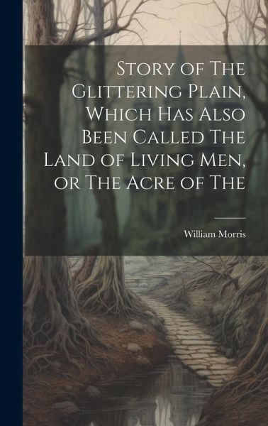 Story of The Glittering Plain, Which has Also Been Called The Land of Living men, or The Acre of The Story of The Glittering Plain, Which has Also Been Called The Land of Living men, or The Acre of The