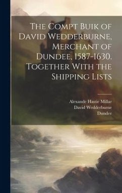 The Compt Buik of David Wedderburne, Merchant of Dundee, 1587-1630. Together With the Shipping Lists - Wedderburne, David; Dundee; Millar, Alexander Hastie