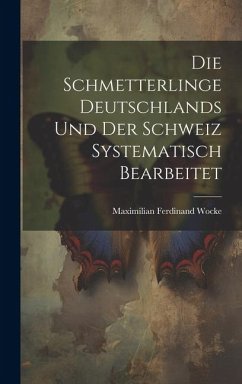 Die Schmetterlinge Deutschlands und der Schweiz Systematisch Bearbeitet - Wocke, Maximilian Ferdinand