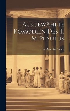 Ausgewählte Komödien des T. M. Plautus - Plautus, Titus Maccius